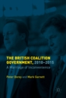 The British Coalition Government, 2010-2015 : A Marriage of Inconvenience - eBook