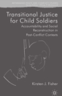 Transitional Justice for Child Soldiers : Accountability and Social Reconstruction in Post-Conflict Contexts - eBook