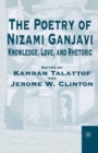 The Poetry of Nizami Ganjavi : Knowledge, Love, and Rhetoric - eBook