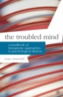 The Troubled Mind : A Handbook of Therapeutic Approaches to Psychological Distress - eBook