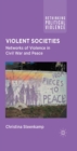Violent Societies : Networks of Violence in Civil War and Peace - eBook