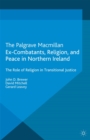 Ex-Combatants, Religion, and Peace in Northern Ireland : The Role of Religion in Transitional Justice - eBook
