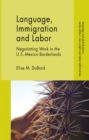 Language, Immigration and Labor : Negotiating Work in the U.S.-Mexico Borderlands - eBook
