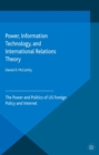 Power, Information Technology, and International Relations Theory : The Power and Politics of US Foreign Policy and the Internet - eBook