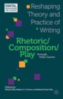 Rhetoric/Composition/Play through Video Games : Reshaping Theory and Practice of Writing - eBook