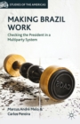 Making Brazil Work : Checking the President in a Multiparty System - eBook