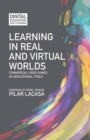 Learning in Real and Virtual Worlds : Commercial Video Games as Educational Tools - eBook