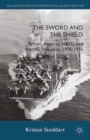 The Sword and the Shield : Britain, America, NATO and Nuclear Weapons, 1970-1976 - eBook
