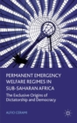 Permanent Emergency Welfare Regimes in Sub-Saharan Africa : The Exclusive Origins of Dictatorship and Democracy - eBook