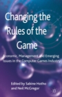 Changing the Rules of the Game : Economic, Management and Emerging Issues in the Computer Games Industry - eBook