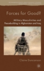 Forces for Good? : Military Masculinities and Peacebuilding in Afghanistan and Iraq - eBook