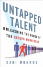 Untapped Talent : Unleashing the Power of the Hidden Workforce - eBook