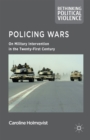 Policing Wars : On Military Intervention in the Twenty-First Century - eBook