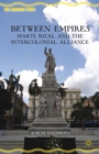 Between Empires : Marti, Rizal, and the Intercolonial Alliance - eBook
