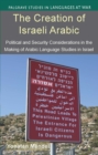 The Creation of Israeli Arabic : Security and Politics in Arabic Studies in Israel - eBook