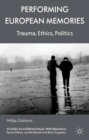 Performing European Memories : Trauma, Ethics, Politics - eBook