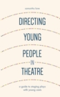 Directing Young People in Theatre : A Guide to Staging Plays with Young Casts - eBook