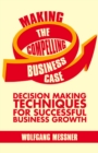 Making the Compelling Business Case : Decision-Making Techniques for Successful Business Growth - eBook