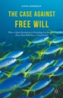 The Case Against Free Will : What a Quiet Revolution in Psychology has Revealed about How Behaviour is Determined - eBook