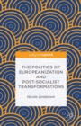 The Politics of Europeanization and Post-Socialist Transformations - eBook
