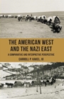The American West and the Nazi East : A Comparative and Interpretive Perspective - Book