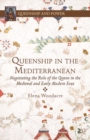 Queenship in the Mediterranean : Negotiating the Role of the Queen in the Medieval and Early Modern Eras - eBook