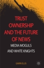 Trust Ownership and the Future of News : Media Moguls and White Knights - eBook
