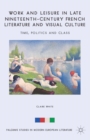 Work and Leisure in Late Nineteenth-Century French Literature and Visual Culture : Time, Politics and Class - eBook