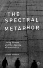 The Spectral Metaphor : Living Ghosts and the Agency of Invisibility - eBook