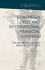 Sovereign Debt and International Financial Control : The Middle East and the Balkans, 1870-1914 - eBook