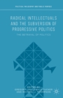 Radical Intellectuals and the Subversion of Progressive Politics : The Betrayal of Politics - eBook