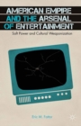 American Empire and the Arsenal of Entertainment : Soft Power and Cultural Weaponization - eBook