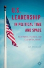 U.S. Leadership in Political Time and Space : Pathfinders, Patriots, and Existential Heroes - eBook