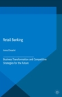 Retail Banking : Business Transformation and Competitive Strategies for the Future - eBook