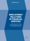 Employment Relations in Financial Services : An Exploration of the Employee Experience After the Financial Crash - eBook