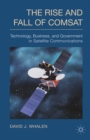 The Rise and Fall of COMSAT : Technology, Business, and Government in Satellite Communications - eBook