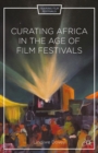 Curating Africa in the Age of Film Festivals : Film Festivals, Time, Resistance - eBook