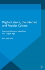 Digital Leisure, the Internet and Popular Culture : Communities and Identities in a Digital Age - eBook