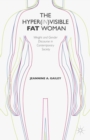 The Hyper(in)visible Fat Woman : Weight and Gender Discourse in Contemporary Society - eBook