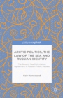 Arctic Politics, the Law of the Sea and Russian Identity : The Barents Sea Delimitation Agreement in Russian Public Debate - eBook