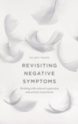 Revisiting Negative Symptoms : A Guide to Psychosocial Interventions for Mental Health Practitioners - Book