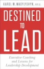 Destined to Lead : Executive Coaching and Lessons for Leadership Development - eBook