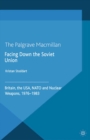 Facing Down the Soviet Union : Britain, the USA, NATO and Nuclear Weapons, 1976-1983 - eBook