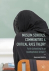 Muslim Schools, Communities and Critical Race Theory : Faith Schooling in an Islamophobic Britain? - eBook