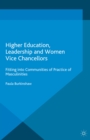 Higher Education, Leadership and Women Vice Chancellors : Fitting in to Communities of Practice of Masculinities - eBook