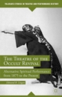 The Theatre of the Occult Revival : Alternative Spiritual Performance from 1875 to the Present - eBook