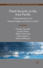 Fluid Security in the Asia Pacific : Transnational Lives, Human Rights and State Control - eBook
