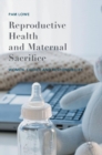 Reproductive Health and Maternal Sacrifice : Women, Choice and Responsibility - Book