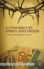 Economics in Spirit and Truth : A Moral Philosophy of Finance - eBook