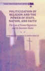 Politicization of Religion, the Power of State, Nation, and Faith : The Case of Former Yugoslavia and its Successor States - eBook